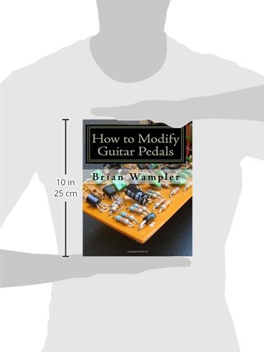 How to Modify Guitar Pedals: A complete how-to package for the electronics newbie on how to modify guitar and bass effects pedals